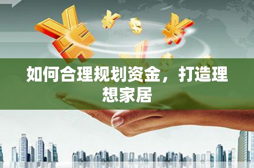 奉化如何合理规划资金，打造理想家居