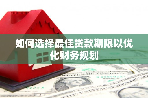 奉化如何选择最佳贷款期限以优化财务规划