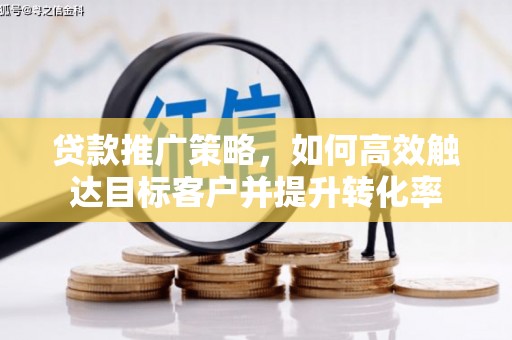 奉化贷款推广策略，如何高效触达目标客户并提升转化率