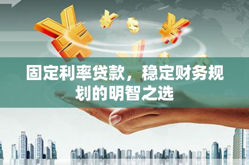 奉化固定利率贷款，稳定财务规划的明智之选