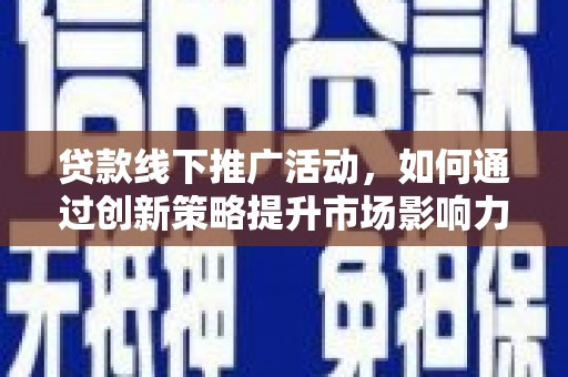 奉化贷款线下推广活动，如何通过创新策略提升市场影响力