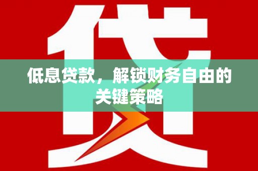 奉化低息贷款，解锁财务自由的关键策略