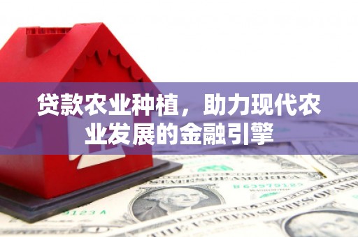 奉化贷款农业种植，助力现代农业发展的金融引擎
