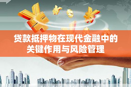 奉化贷款抵押物在现代金融中的关键作用与风险管理