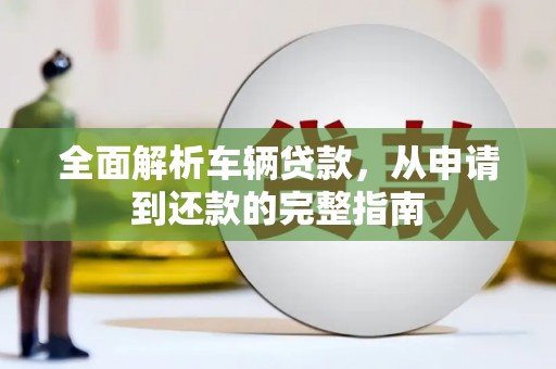 奉化全面解析车辆贷款，从申请到还款的完整指南