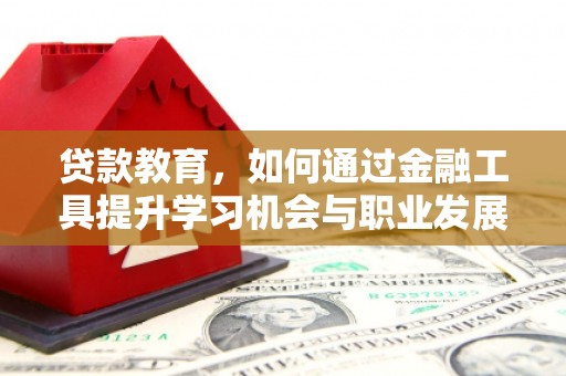 奉化贷款教育，如何通过金融工具提升学习机会与职业发展