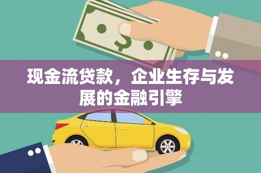奉化现金流贷款，企业生存与发展的金融引擎