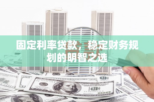 奉化固定利率贷款，稳定财务规划的明智之选