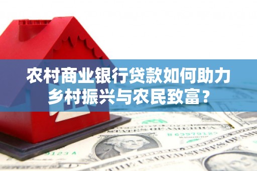 奉化农村商业银行贷款如何助力乡村振兴与农民致富？