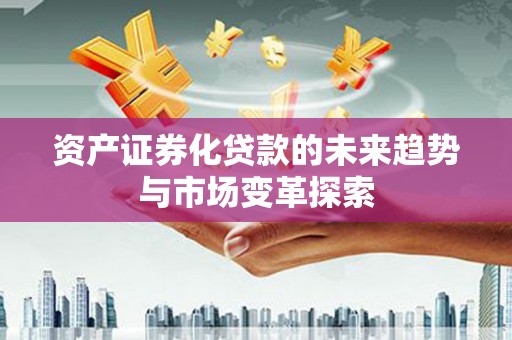 奉化资产证券化贷款的未来趋势与市场变革探索