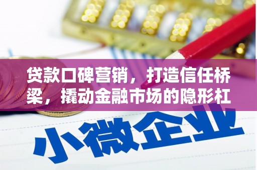 奉化贷款口碑营销，打造信任桥梁，撬动金融市场的隐形杠杆