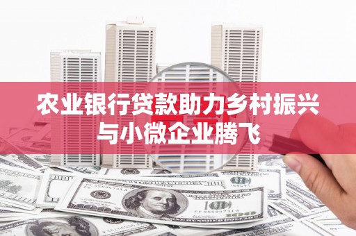 奉化农业银行贷款助力乡村振兴与小微企业腾飞