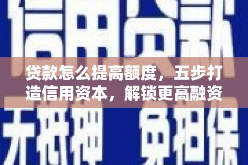 奉化贷款怎么提高额度，五步打造信用资本，解锁更高融资空间