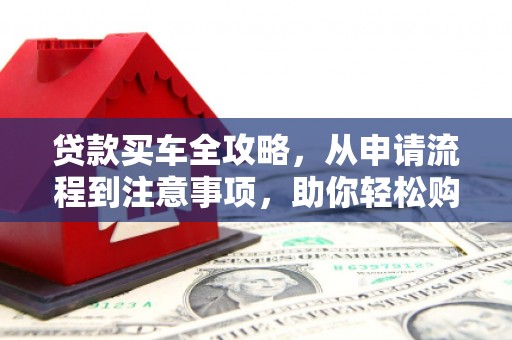 奉化贷款买车全攻略，从申请流程到注意事项，助你轻松购车