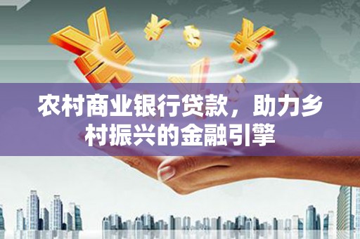 奉化农村商业银行贷款，助力乡村振兴的金融引擎